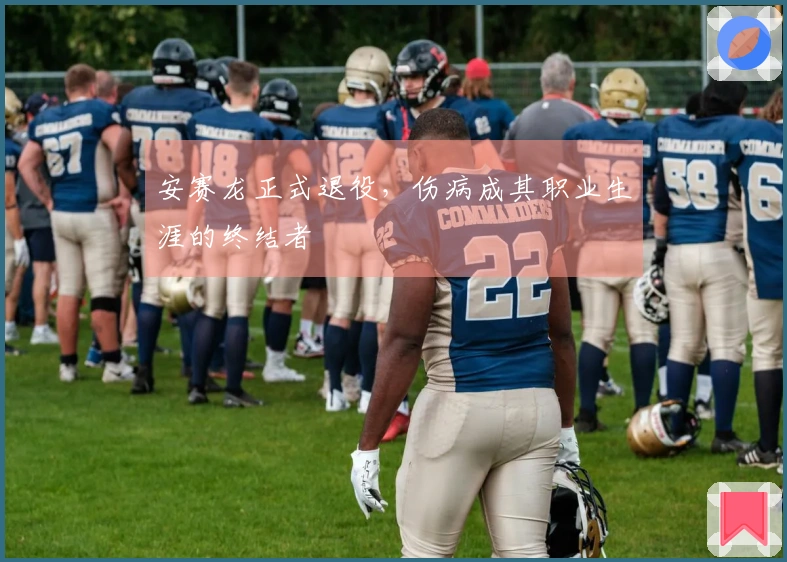 安赛龙正式退役，伤病成其职业生涯的终结者